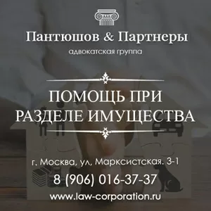 Помощь адвокатов при разделе имущества. Москва.